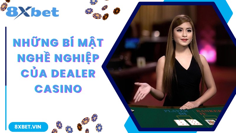 Những bí mật nghề nghiệp của Dealer casino
